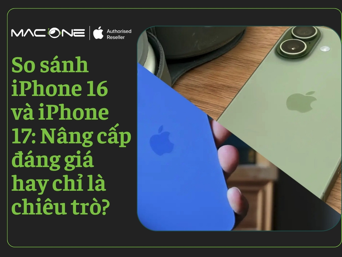 So sánh iPhone 16 và iPhone 17: Nâng cấp đáng giá hay chỉ là chiêu trò?