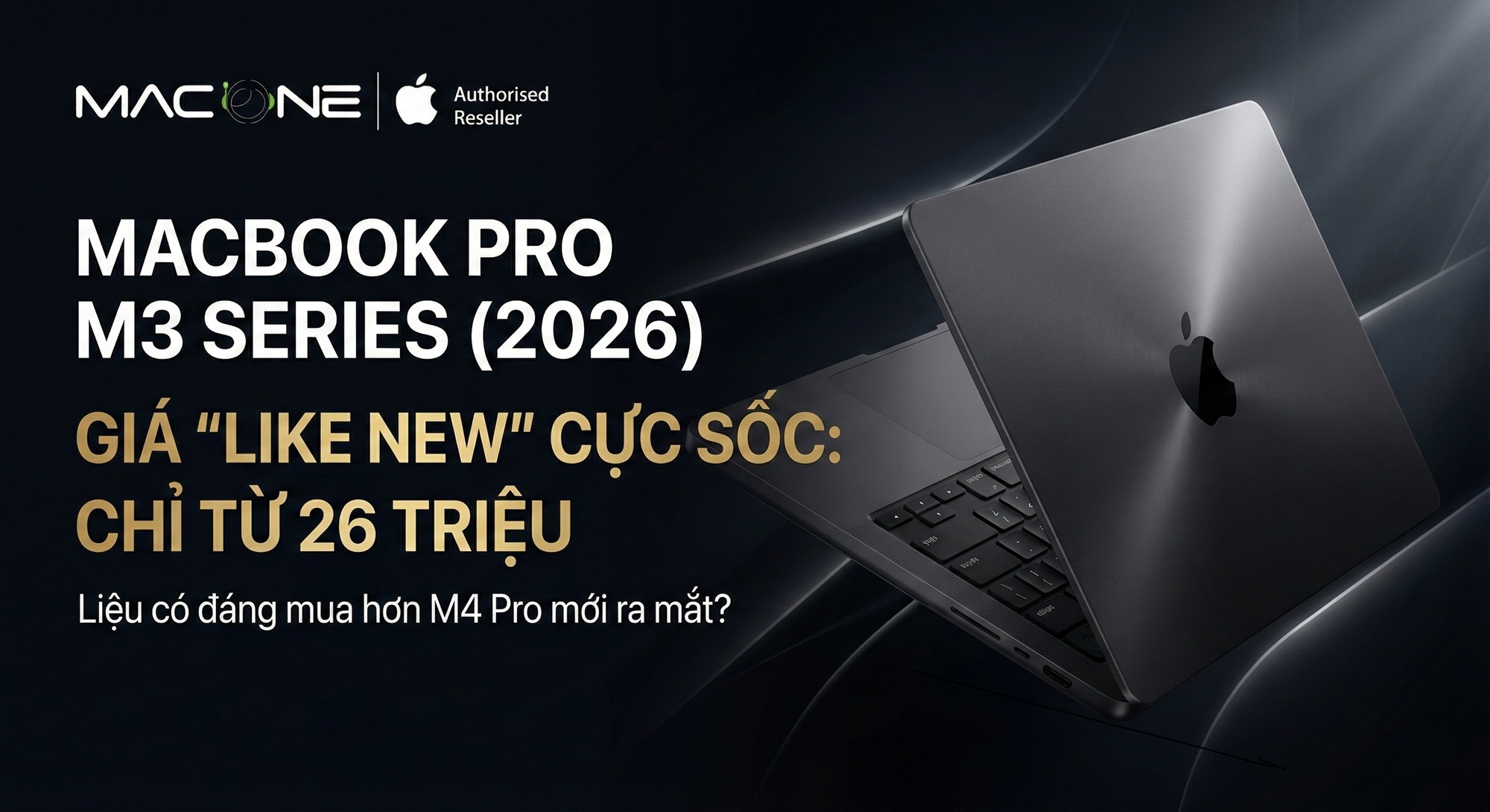 Trên Tay MacBook Pro M3 Series Đầu Năm 2026: Giá Giảm Sâu, Có Nên Mua Thay Vì M4?